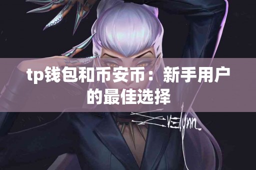 tp钱包和币安币：新手用户的最佳选择