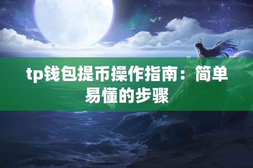 tp钱包提币操作指南：简单易懂的步骤