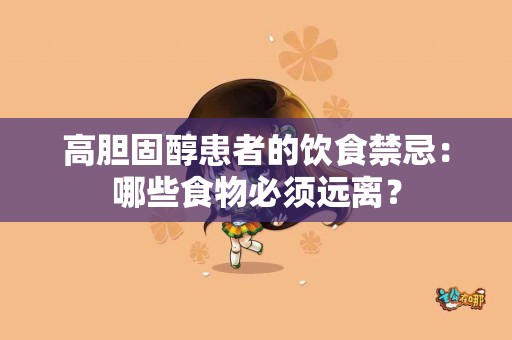 高胆固醇患者的饮食禁忌：哪些食物必须远离？