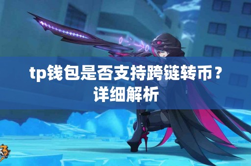 tp钱包是否支持跨链转币？详细解析