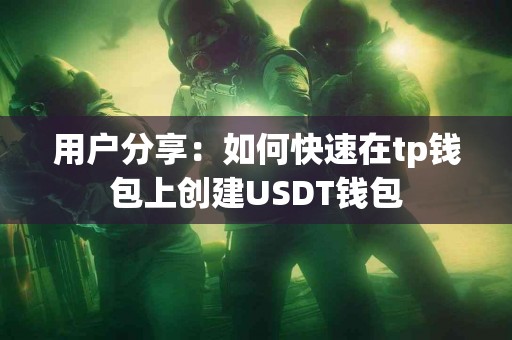 用户分享：如何快速在tp钱包上创建USDT钱包