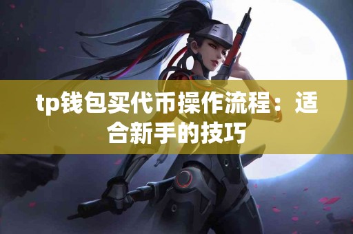 tp钱包买代币操作流程：适合新手的技巧