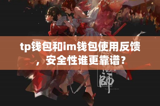 tp钱包和im钱包使用反馈，安全性谁更靠谱？