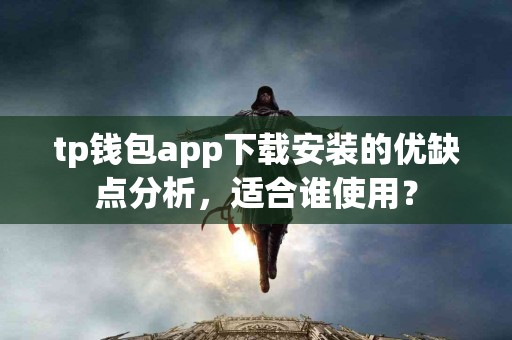 tp钱包app下载安装的优缺点分析，适合谁使用？