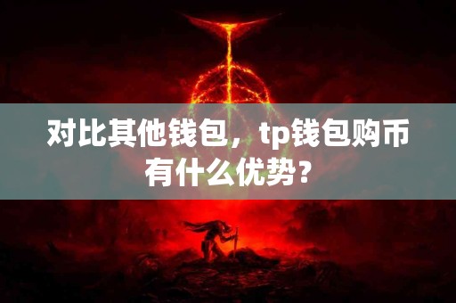 对比其他钱包，tp钱包购币有什么优势？