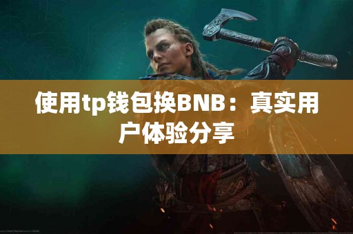 使用tp钱包换BNB：真实用户体验分享