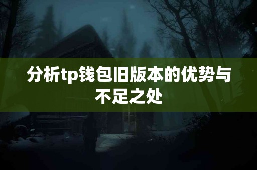 分析tp钱包旧版本的优势与不足之处