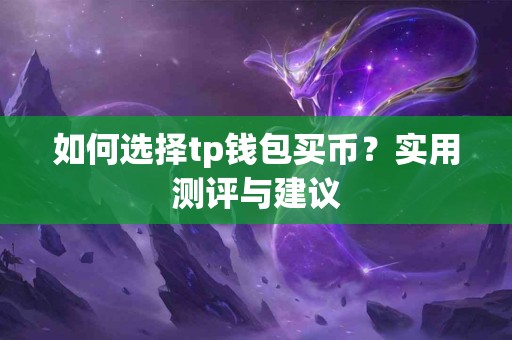 如何选择tp钱包买币？实用测评与建议
