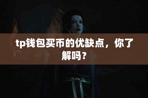 tp钱包买币的优缺点，你了解吗？