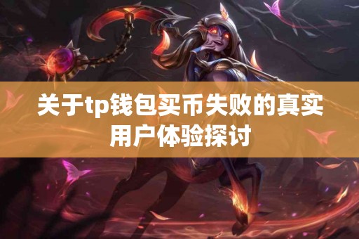 关于tp钱包买币失败的真实用户体验探讨
