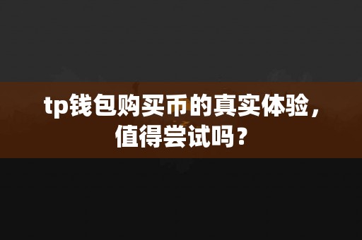 tp钱包购买币的真实体验，值得尝试吗？