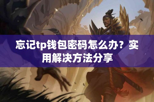 忘记tp钱包密码怎么办？实用解决方法分享