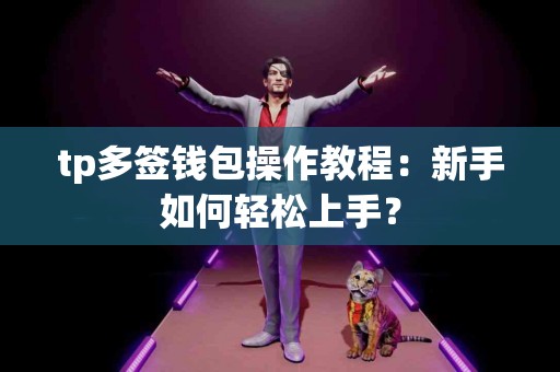 tp多签钱包操作教程：新手如何轻松上手？