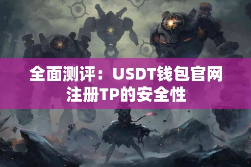 全面测评：USDT钱包官网注册TP的安全性