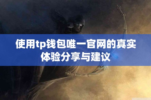 使用tp钱包唯一官网的真实体验分享与建议