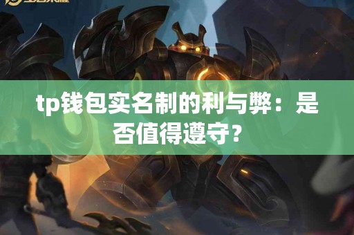 tp钱包实名制的利与弊：是否值得遵守？