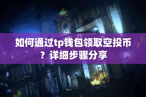 如何通过tp钱包领取空投币？详细步骤分享