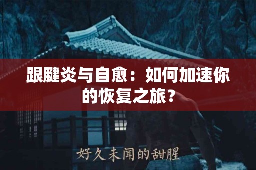 跟腱炎与自愈：如何加速你的恢复之旅？