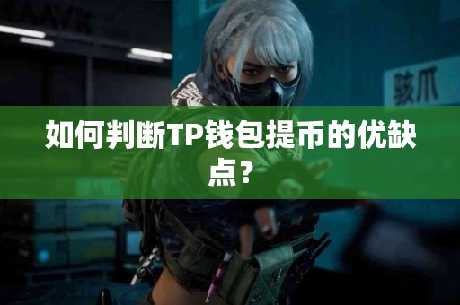 如何判断TP钱包提币的优缺点？