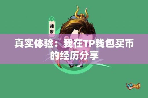 真实体验：我在TP钱包买币的经历分享