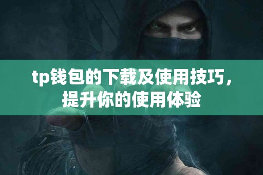 tp钱包的下载及使用技巧，提升你的使用体验