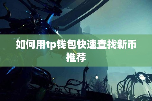 如何用tp钱包快速查找新币推荐