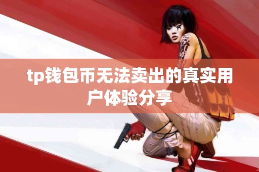 tp钱包币无法卖出的真实用户体验分享