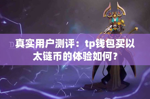 真实用户测评：tp钱包买以太链币的体验如何？