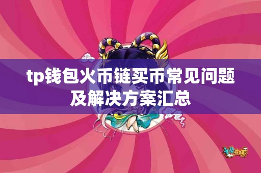 tp钱包火币链买币常见问题及解决方案汇总