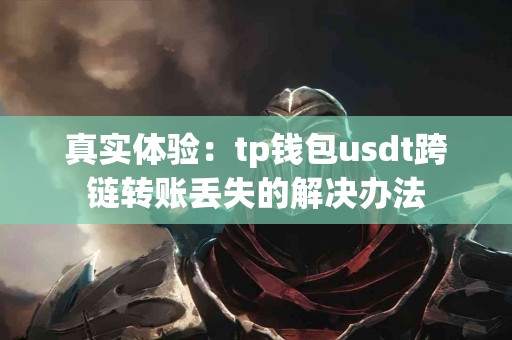真实体验：tp钱包usdt跨链转账丢失的解决办法