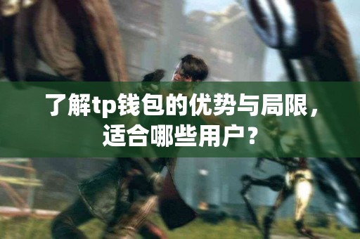 了解tp钱包的优势与局限，适合哪些用户？