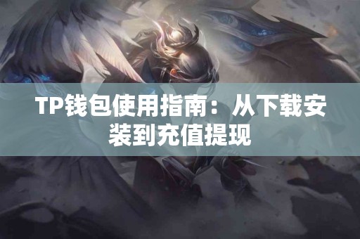 TP钱包使用指南：从下载安装到充值提现