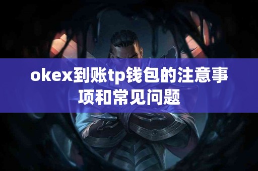 okex到账tp钱包的注意事项和常见问题