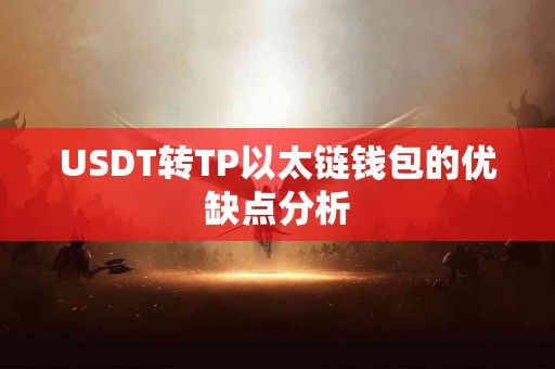 USDT转TP以太链钱包的优缺点分析