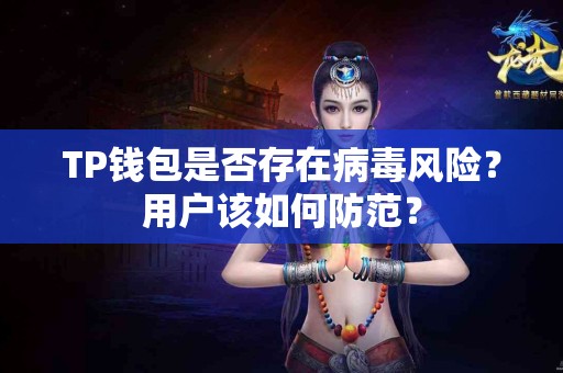 TP钱包是否存在病毒风险？用户该如何防范？