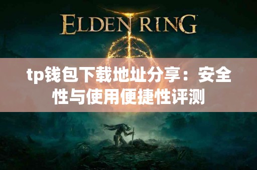 tp钱包下载地址分享：安全性与使用便捷性评测