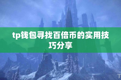 tp钱包寻找百倍币的实用技巧分享