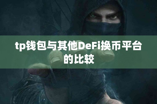 tp钱包与其他DeFi换币平台的比较