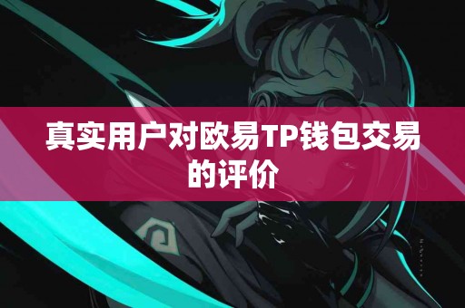 真实用户对欧易TP钱包交易的评价