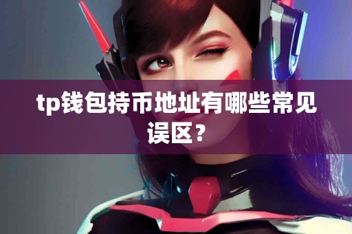 tp钱包持币地址有哪些常见误区？