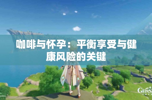 咖啡与怀孕：平衡享受与健康风险的关键