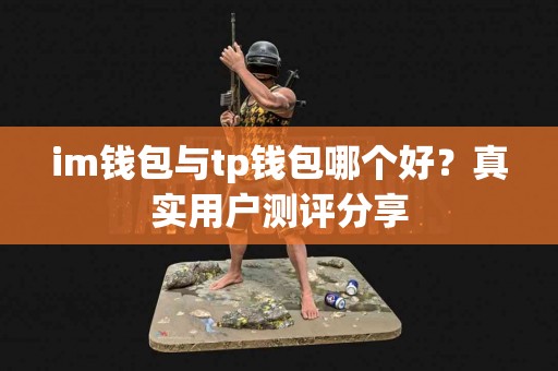 im钱包与tp钱包哪个好？真实用户测评分享