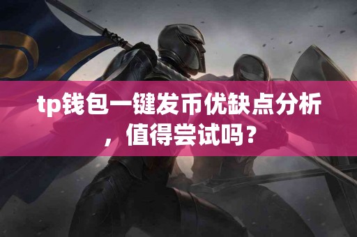 tp钱包一键发币优缺点分析，值得尝试吗？