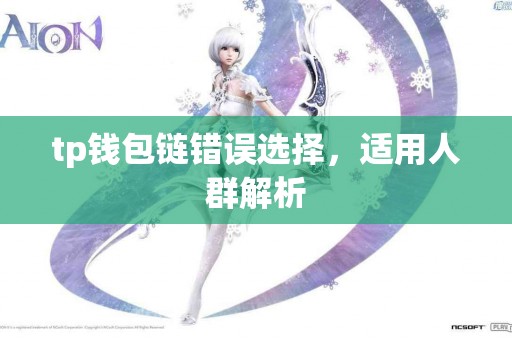 tp钱包链错误选择，适用人群解析