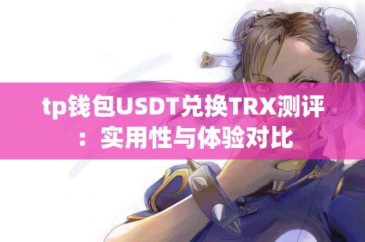 tp钱包USDT兑换TRX测评：实用性与体验对比