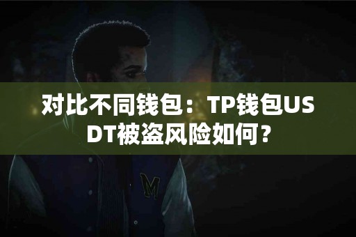 对比不同钱包：TP钱包USDT被盗风险如何？