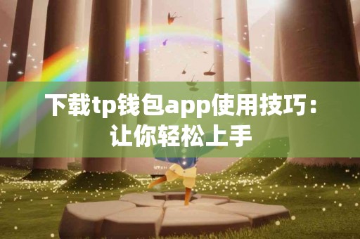 下载tp钱包app使用技巧：让你轻松上手