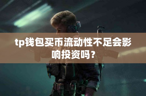 tp钱包买币流动性不足会影响投资吗？
