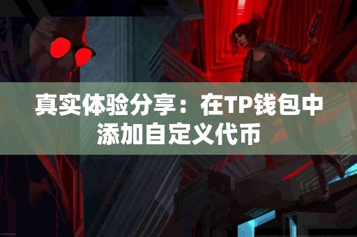 真实体验分享：在TP钱包中添加自定义代币