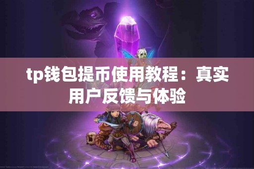 tp钱包提币使用教程：真实用户反馈与体验